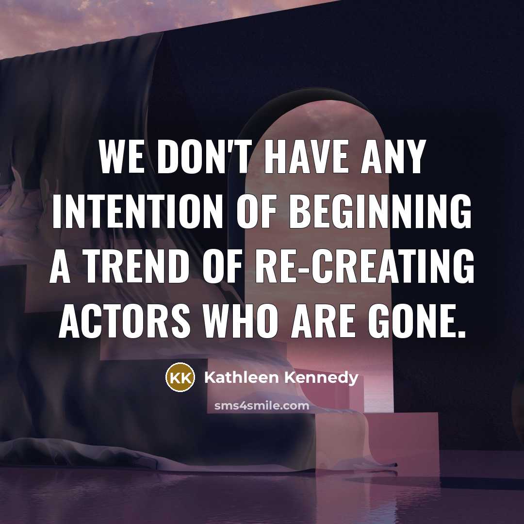 “We don't have any intention of beginning a trend of…” quote by Kathleen Kennedy