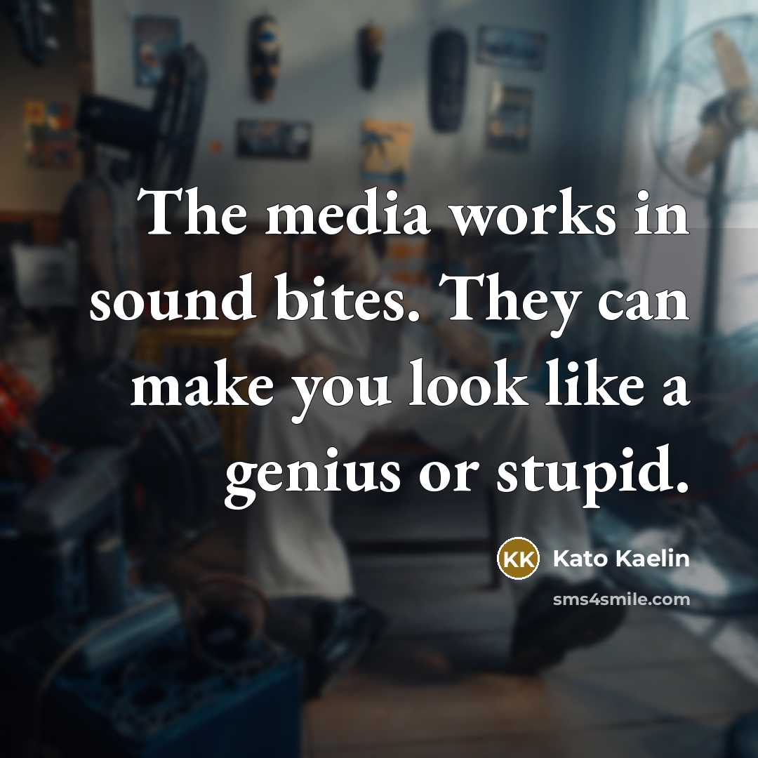 “The media works in sound bites. They can make you…” quote by Kato Kaelin