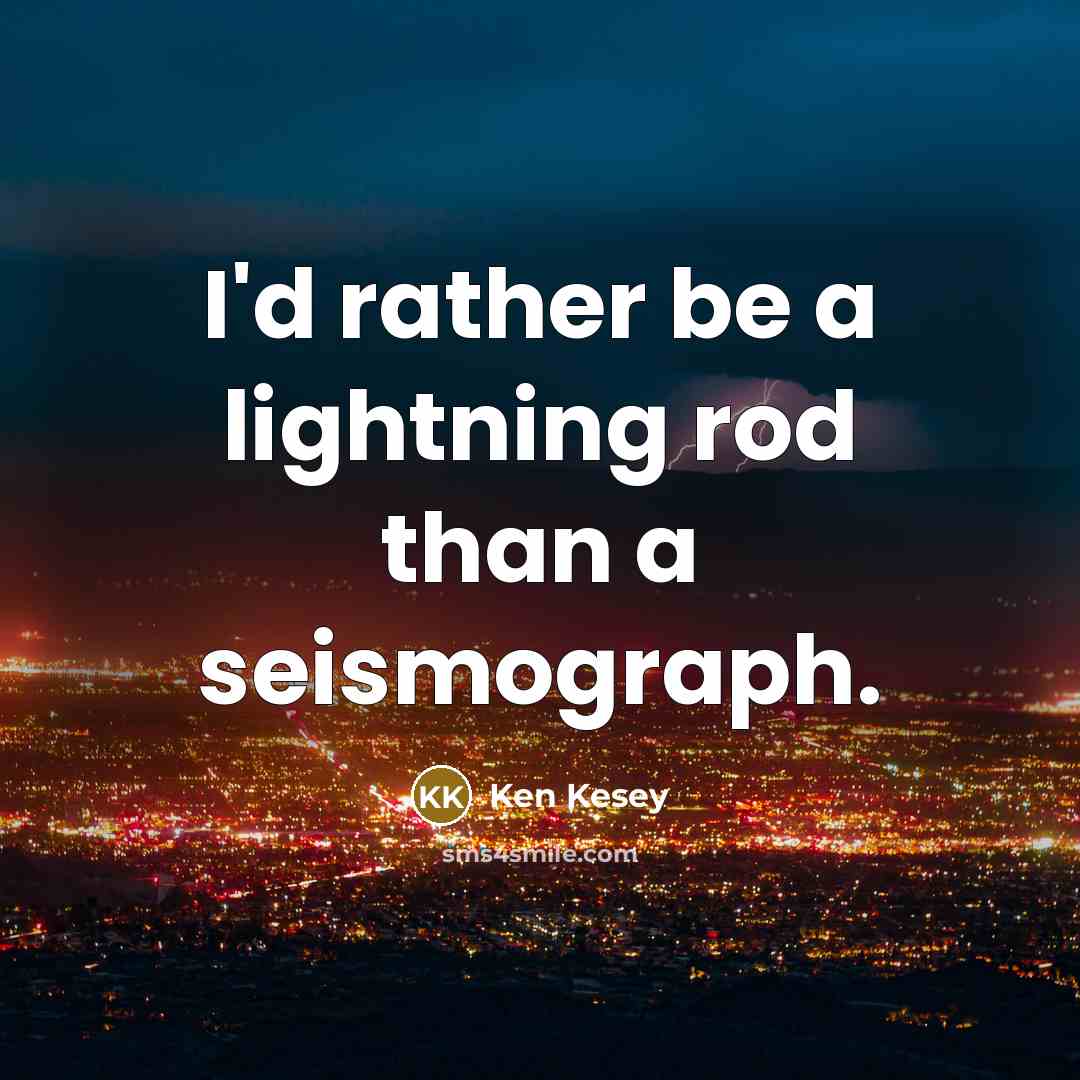 “I'd rather be a lightning rod than a seismograph.…” quote by Ken Kesey