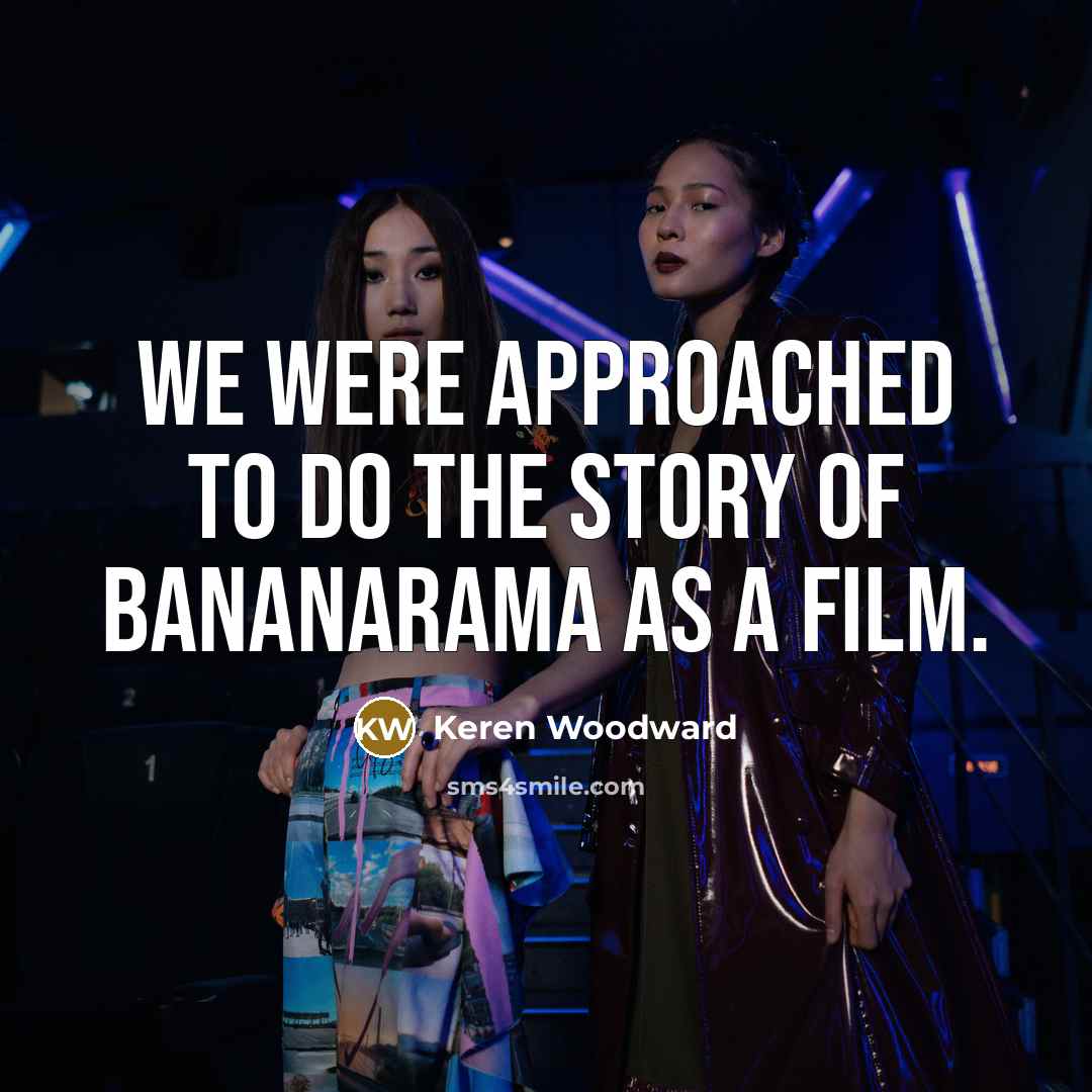 “We were approached to do the story of Bananarama as…” quote by Keren Woodward