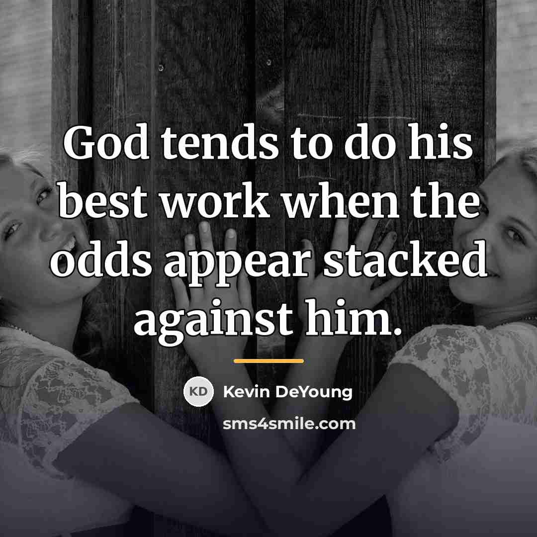 “God tends to do his best work when the odds…” quote by Kevin DeYoung