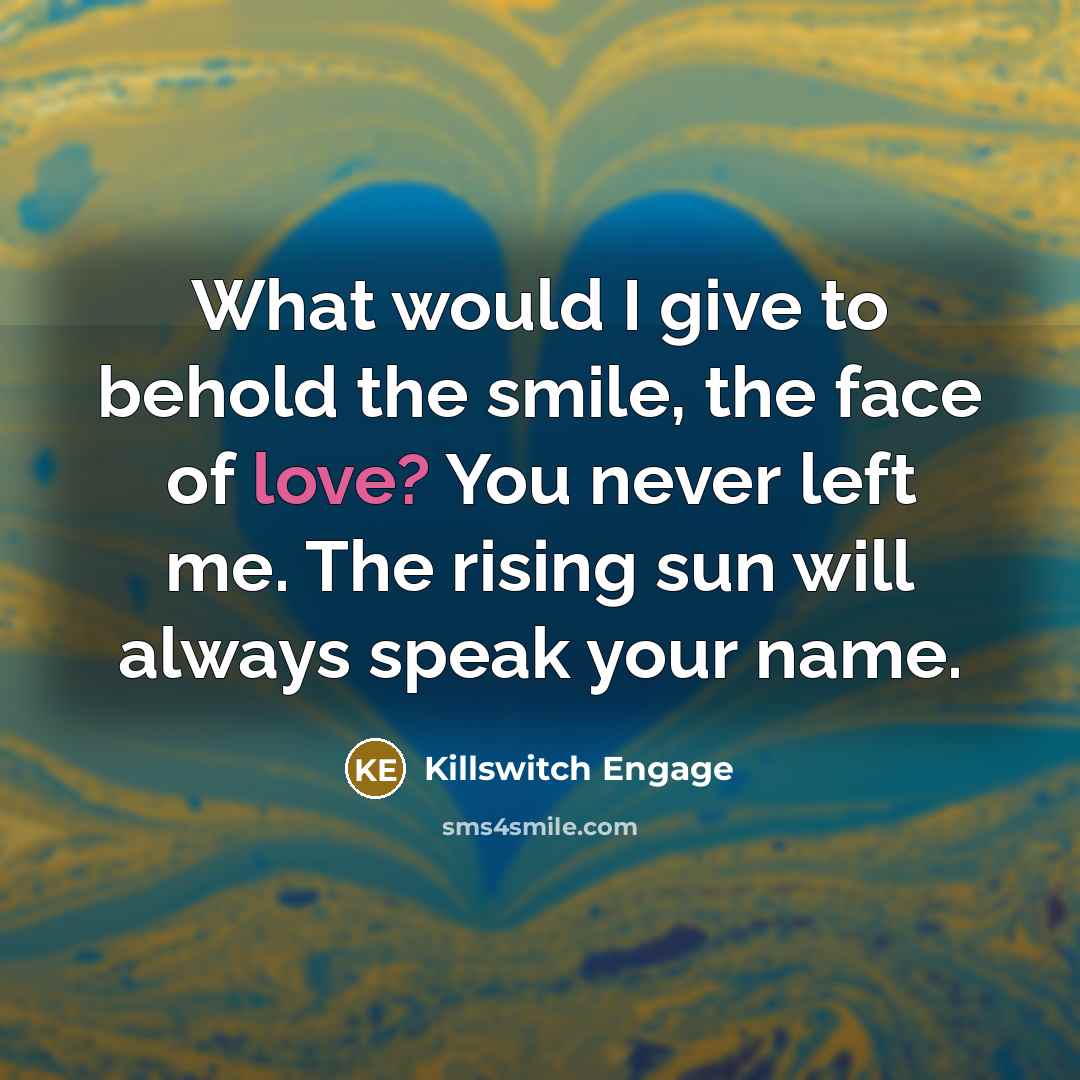 “What would I give to behold the smile, the face…” quote by Killswitch Engage