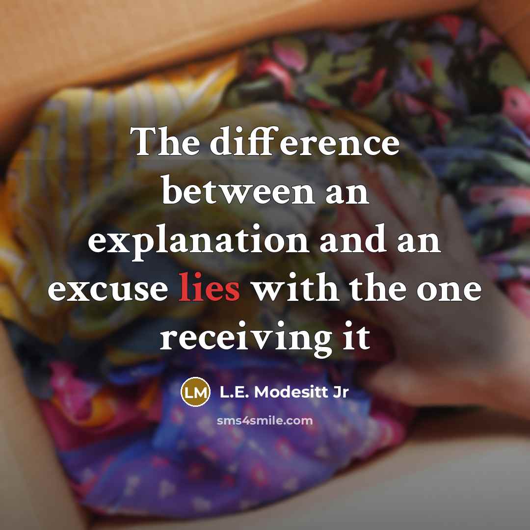 “The difference between an explanation and an excuse lies with the one receiving it” quote by L.E. Modesitt Jr
