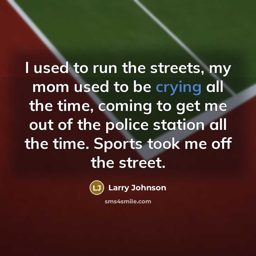 “I used to run the streets, my mom used to…” quote by Larry Johnson
