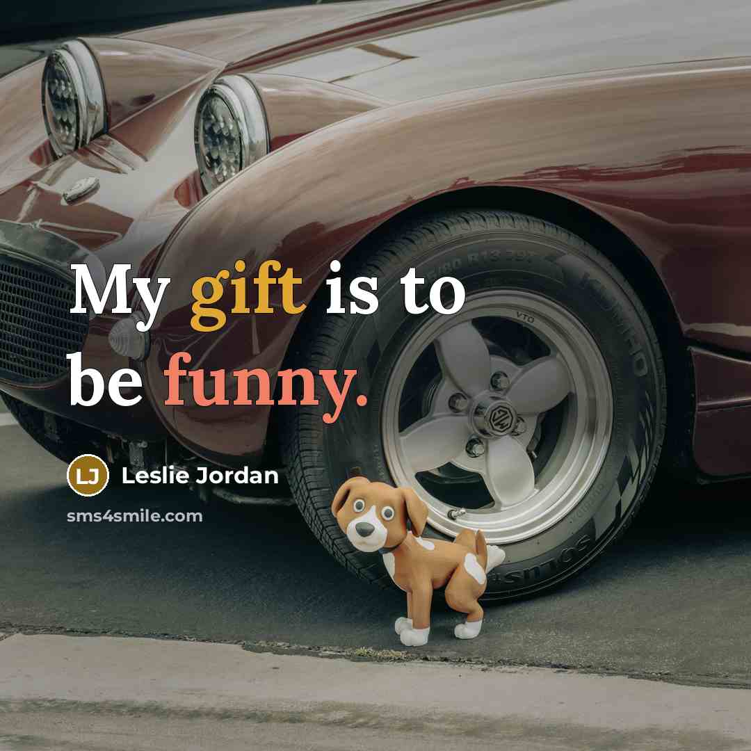 “My gift is to be funny.…” quote by Leslie Jordan