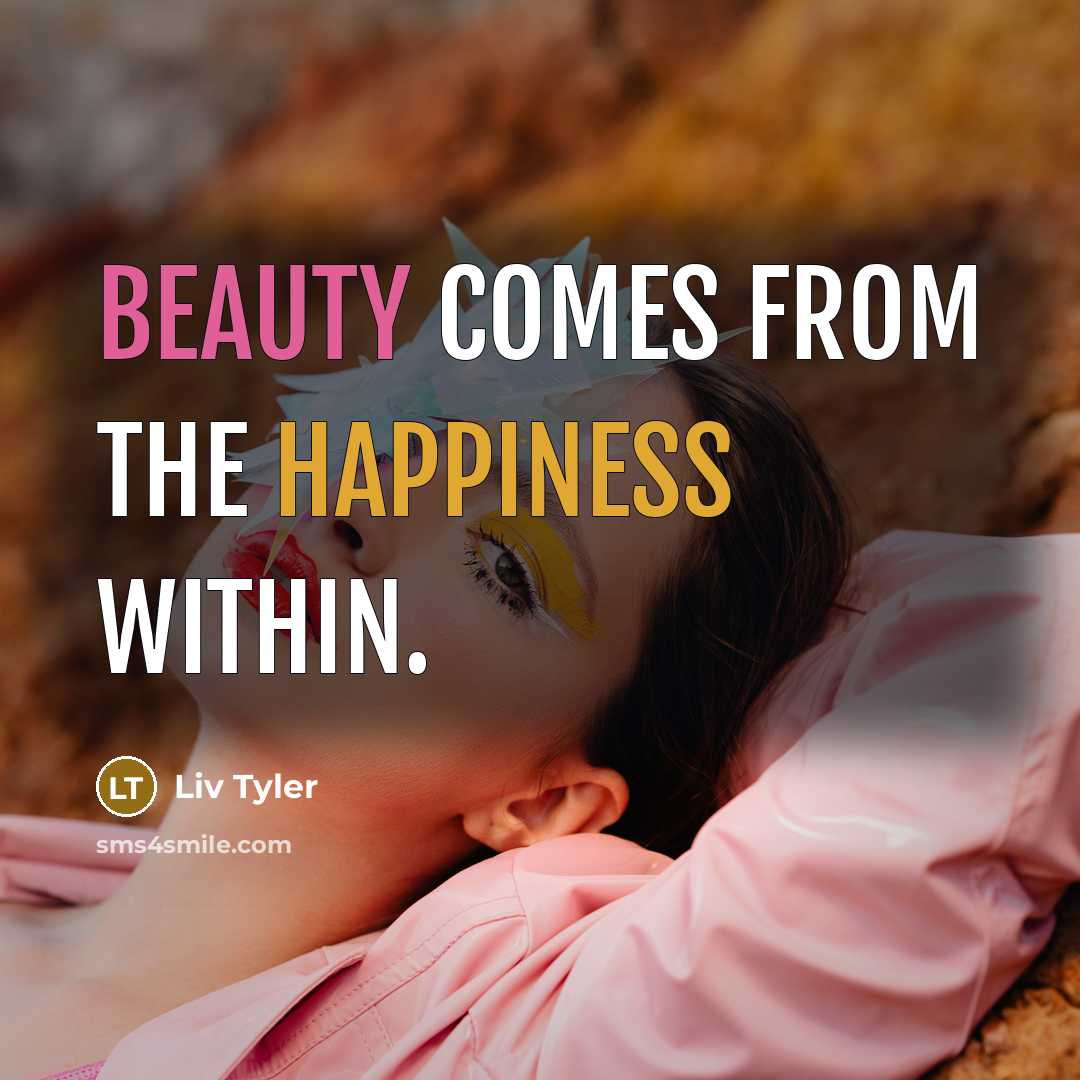 “Beauty comes from the happiness within.…” quote by Liv Tyler