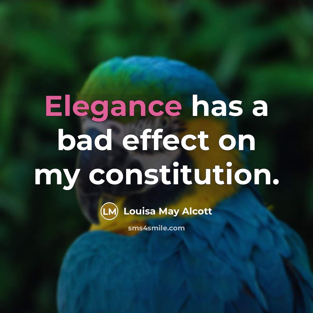 “Elegance has a bad effect on my constitution.…” quote by Louisa May Alcott