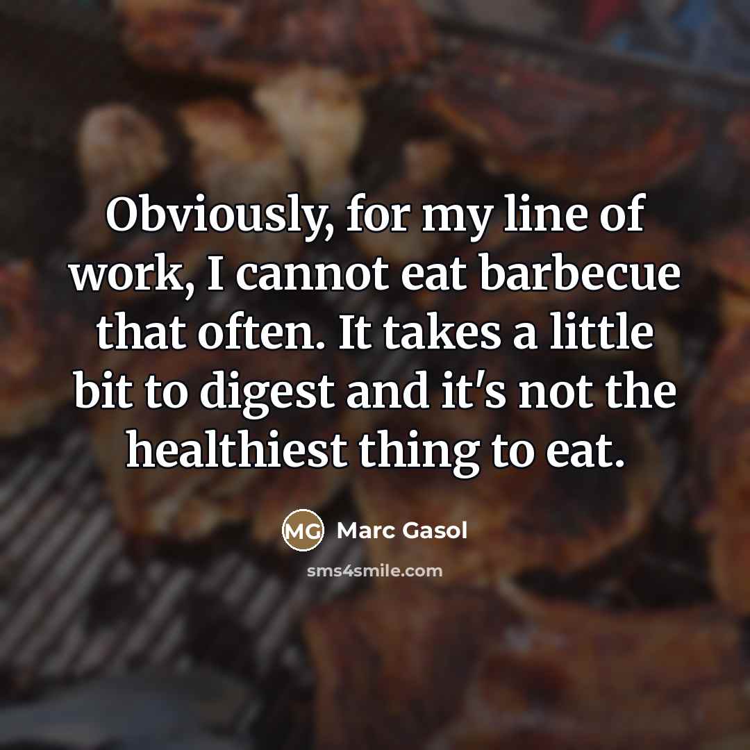 “Obviously, for my line of work, I cannot eat barbecue…” quote by Marc Gasol