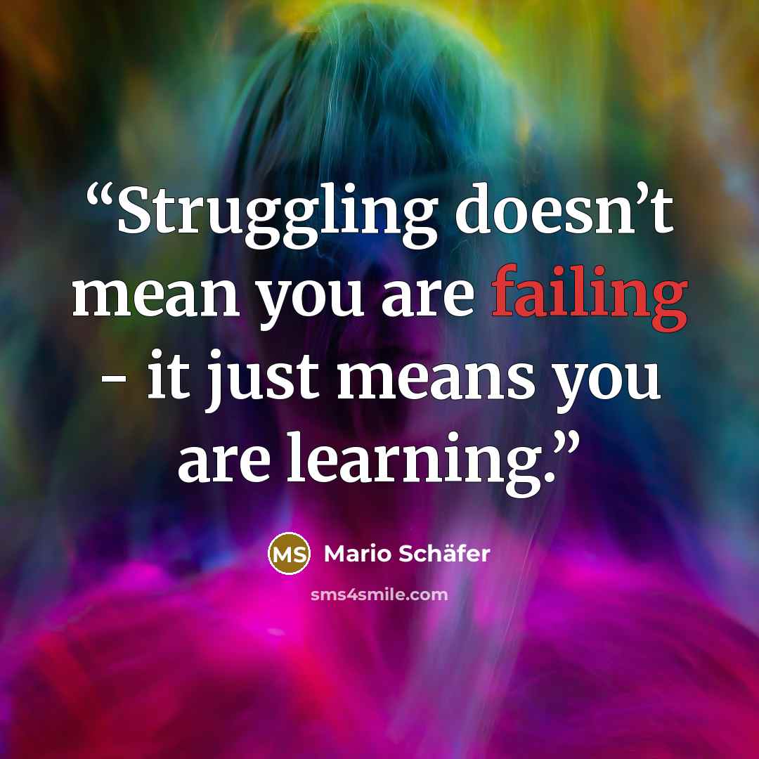 “Struggling doesn’t mean you are failing - it just means you are learning.” quote by Mario Schäfer