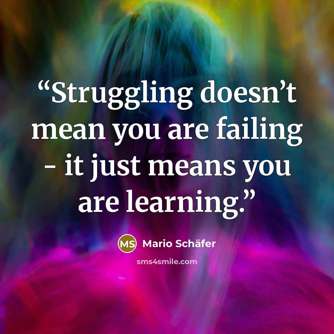 “Struggling doesn’t mean you are failing - it just means you are learning.” quote by Mario Schäfer
