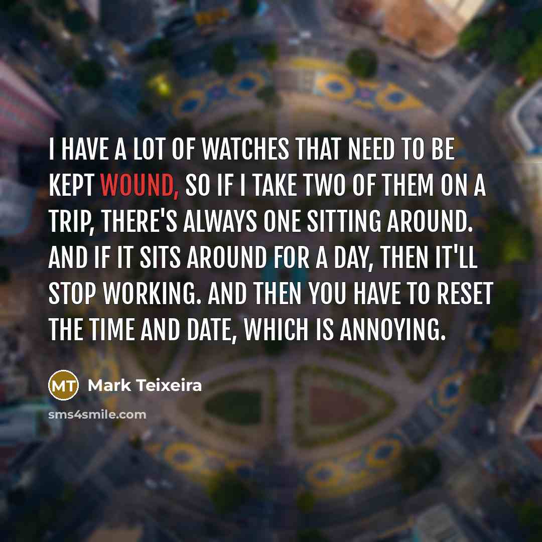 “I have a lot of watches that need to be…” quote by Mark Teixeira