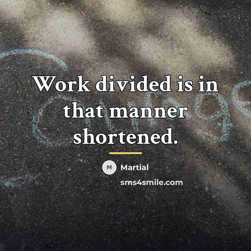 “Work divided is in that manner shortened.…” quote by Martial