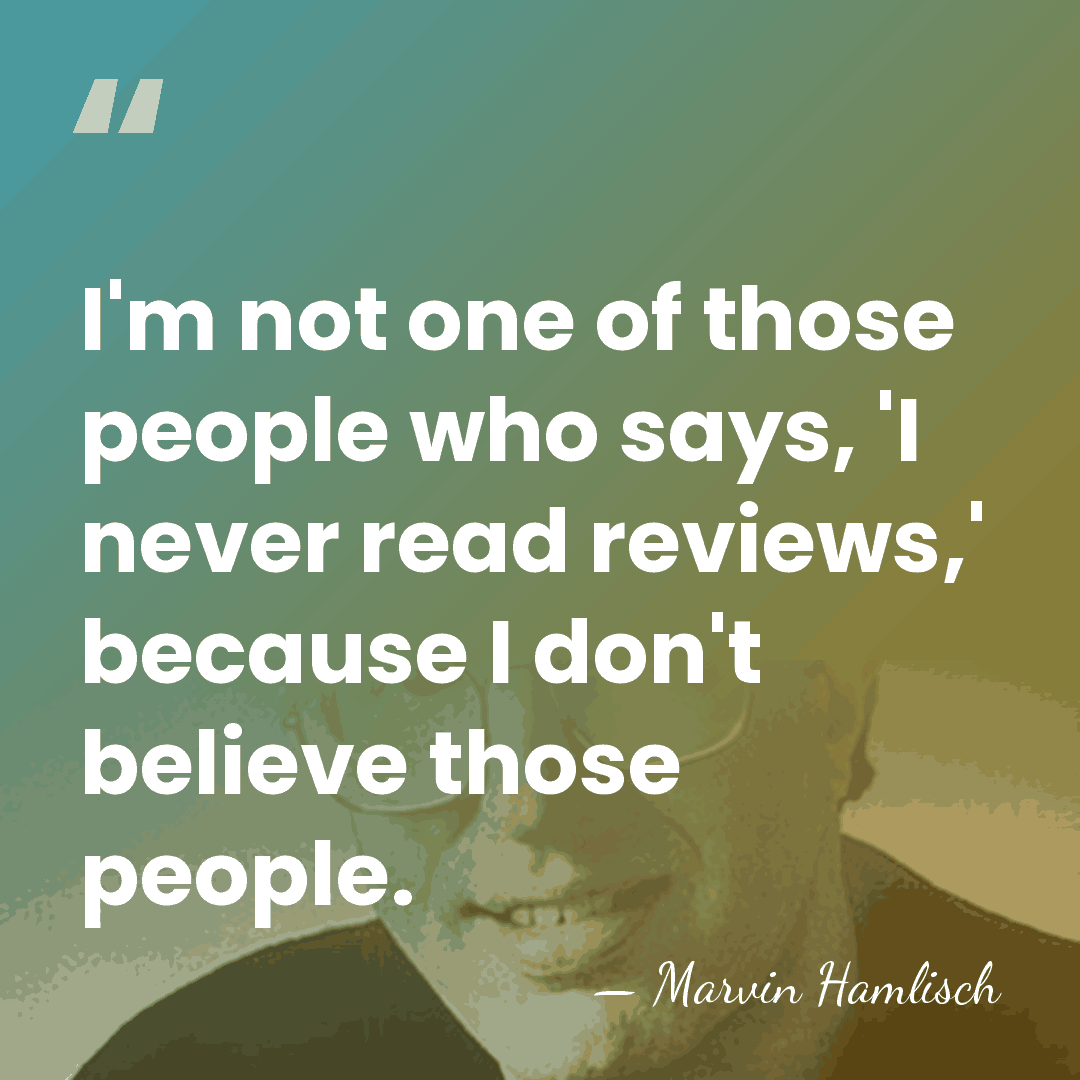 I'm not one of those people who says, 'I never read reviews,'&hellip; - Marvin Hamlisch
