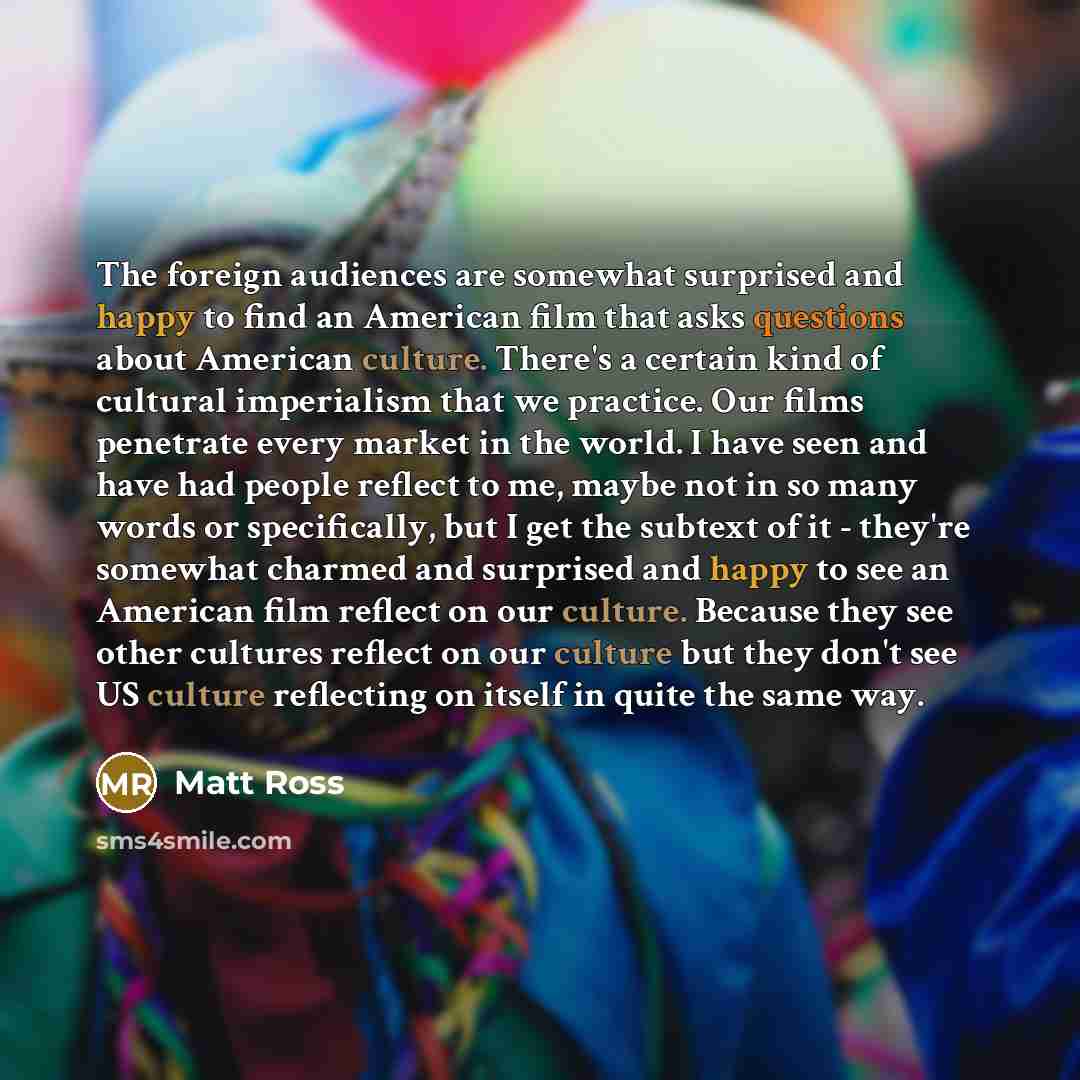 “The foreign audiences are somewhat surprised and happy to find…” quote by Matt Ross