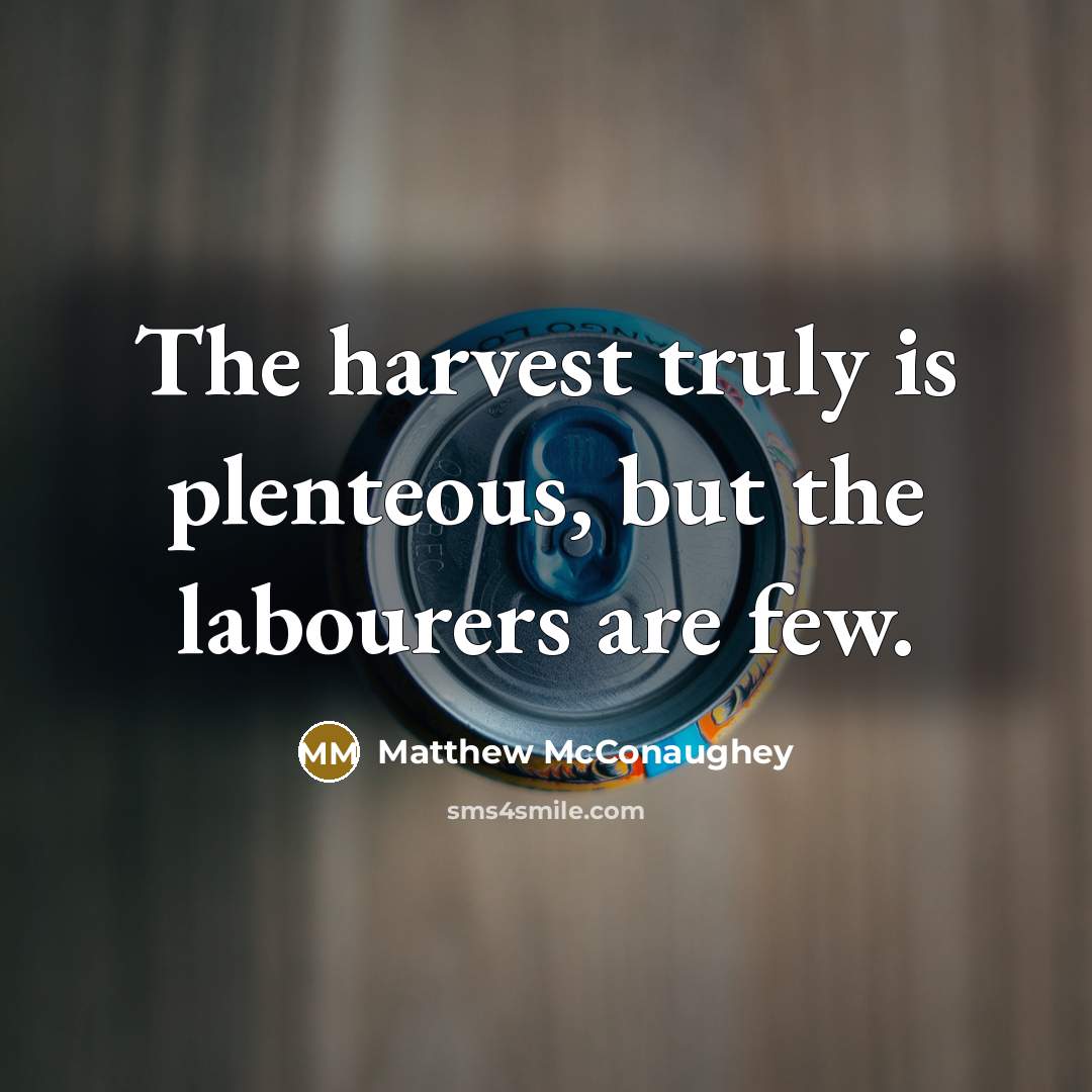 “The harvest truly is plenteous, but the labourers are few.…” quote by Matthew McConaughey