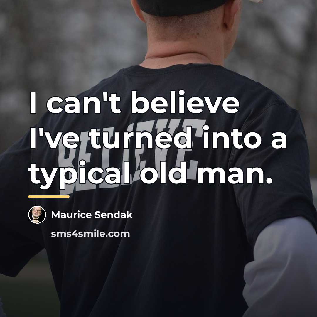 “I can't believe I've turned into a typical old man.…” quote by Maurice Sendak
