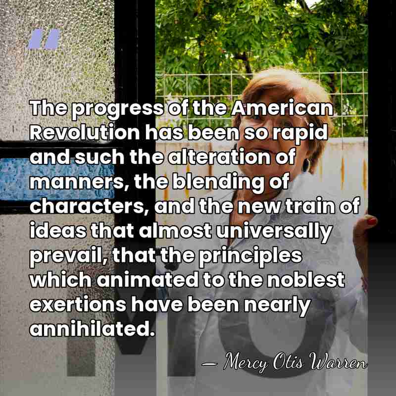 The progress of the American Revolution has been so rapid and such&hellip; - Mercy Otis Warren