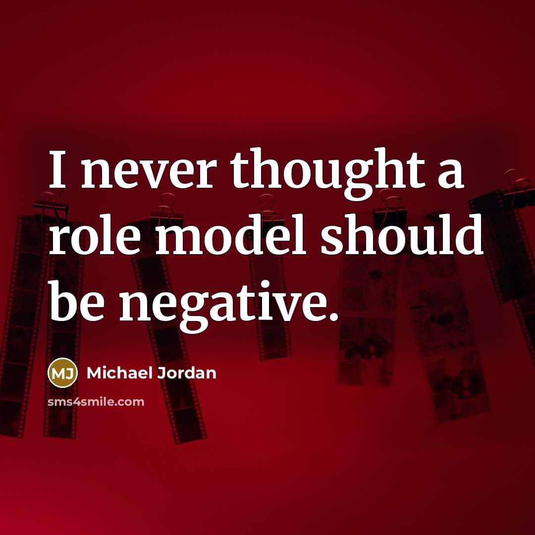 “I never thought a role model should be negative.” quote by Michael Jordan