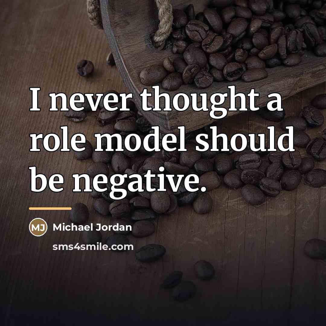 “I never thought a role model should be negative.…” quote by Michael Jordan