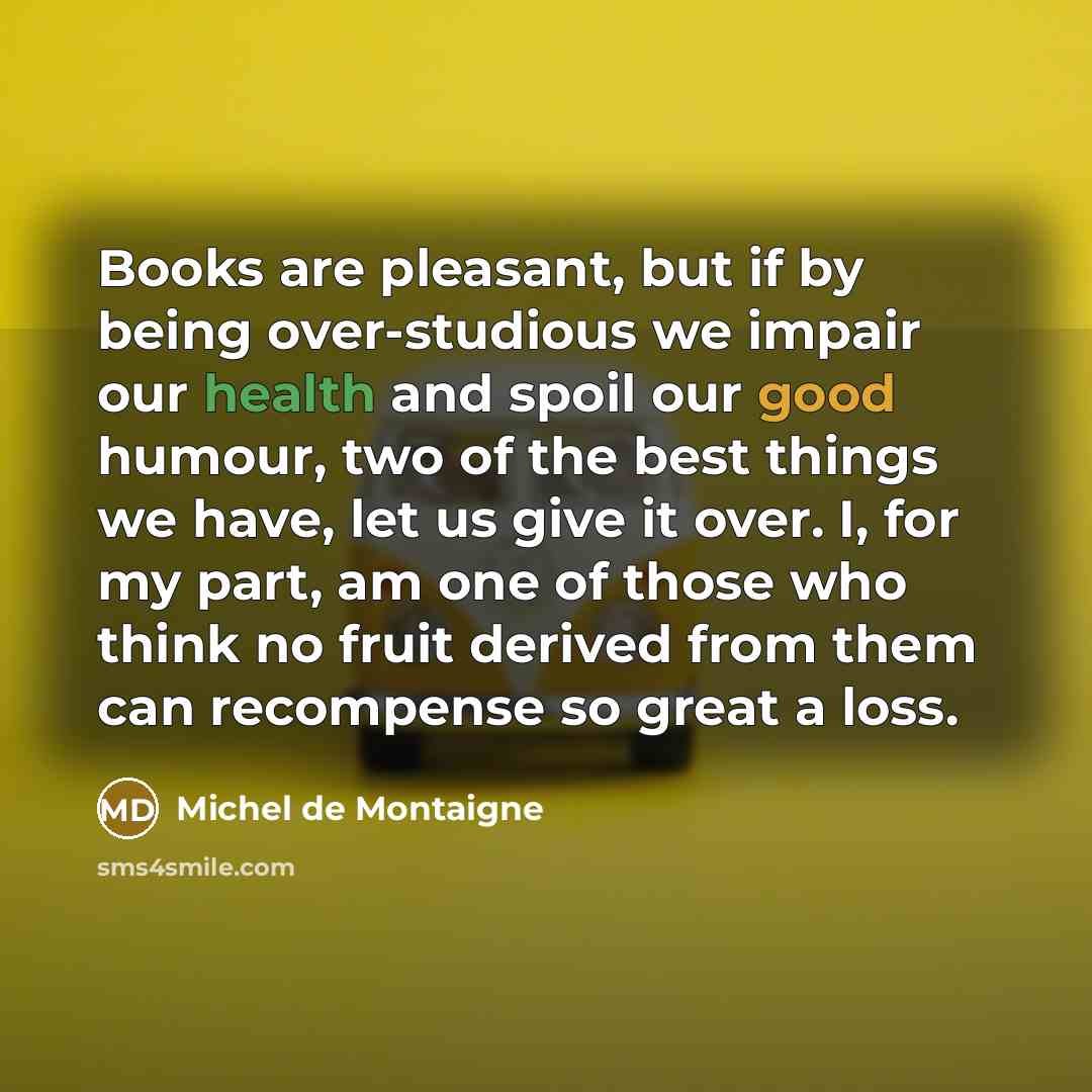 “Books are pleasant, but if by being over-studious we impair…” quote by Michel de Montaigne