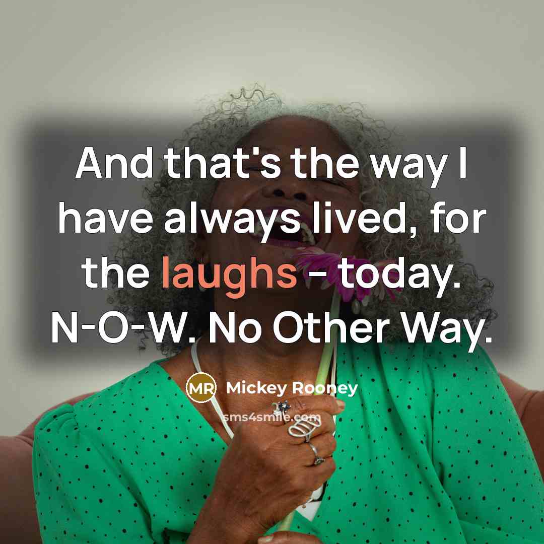 “And that's the way I have always lived, for the…” quote by Mickey Rooney