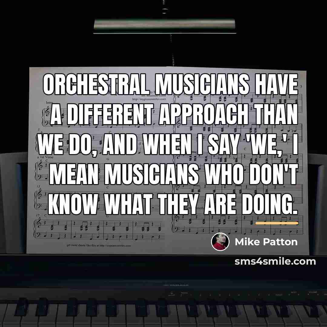 “Orchestral musicians have a different approach than we do, and…” quote by Mike Patton