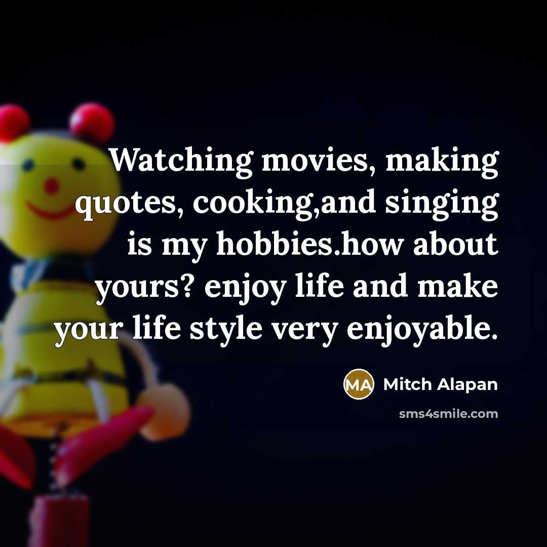 “Watching movies, making quotes, cooking,and singing is my hobbies.how about…” quote by Mitch Alapan