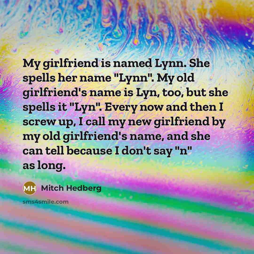 “My girlfriend is named Lynn. She spells her name "Lynn".…” quote by Mitch Hedberg