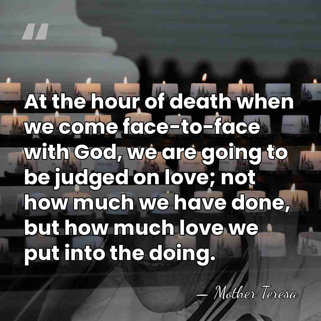 At the hour of death when we come face-to-face with God, we&hellip; - Mother Teresa