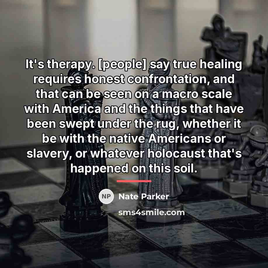 “It's therapy. [people] say true healing requires honest confrontation, and…” quote by Nate Parker