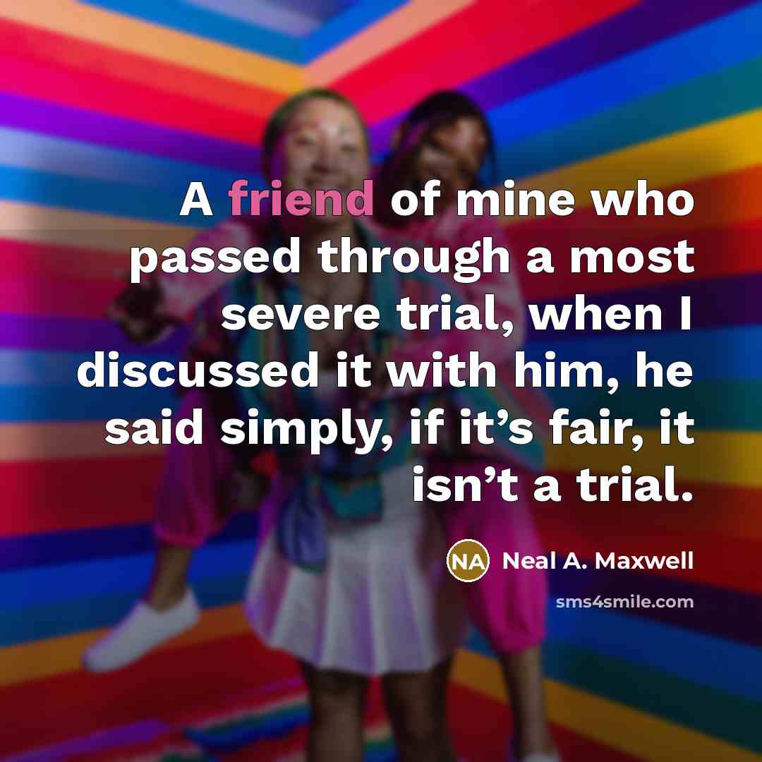 “A friend of mine who passed through a most severe…” quote by Neal A. Maxwell