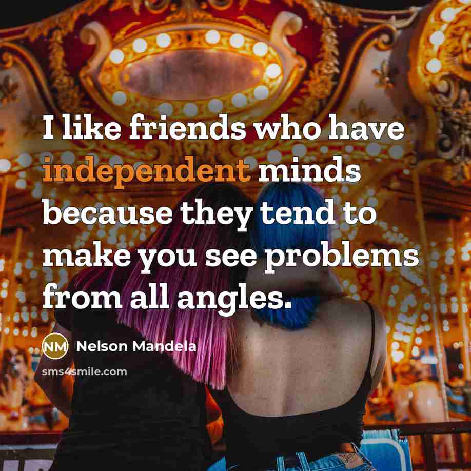 “I like friends who have independent minds because they tend…” quote by Nelson Mandela
