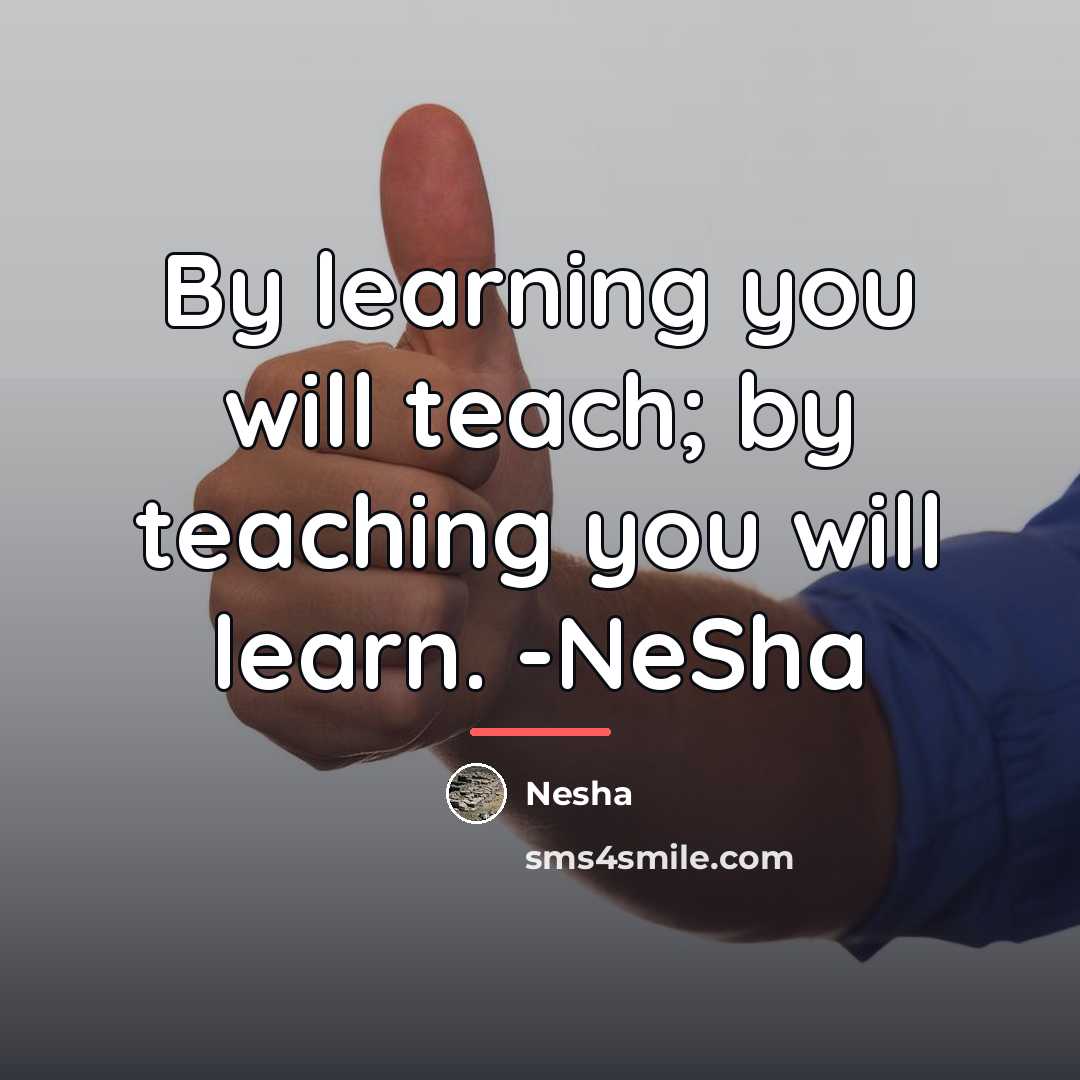 “By learning you will teach; by teaching you will learn.…” quote by Nesha