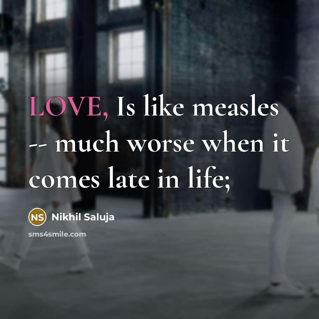 “LOVE, Is like measles -- much worse when it comes…” quote by Nikhil Saluja