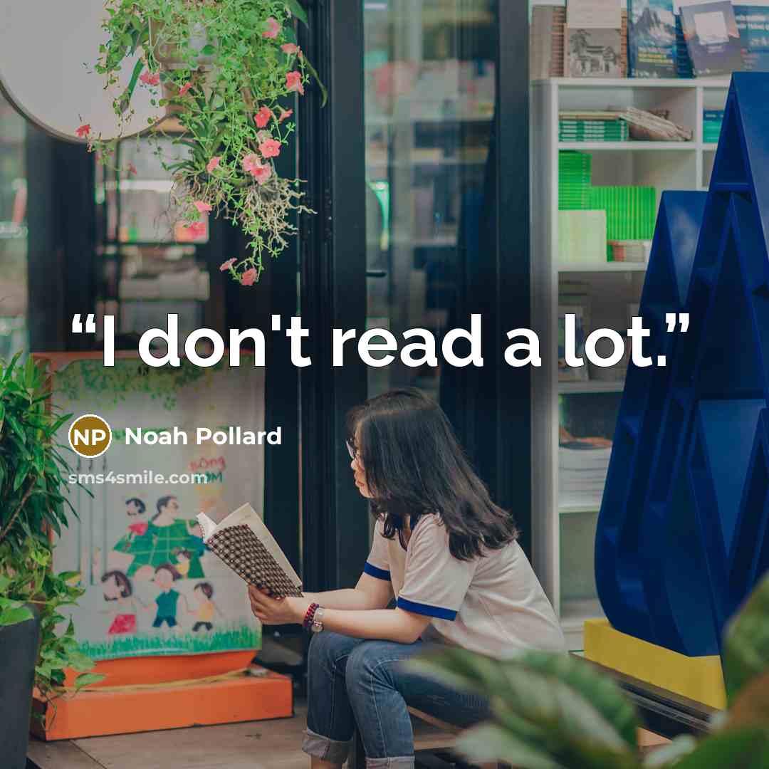 “I don't read a lot.” quote by Noah Pollard