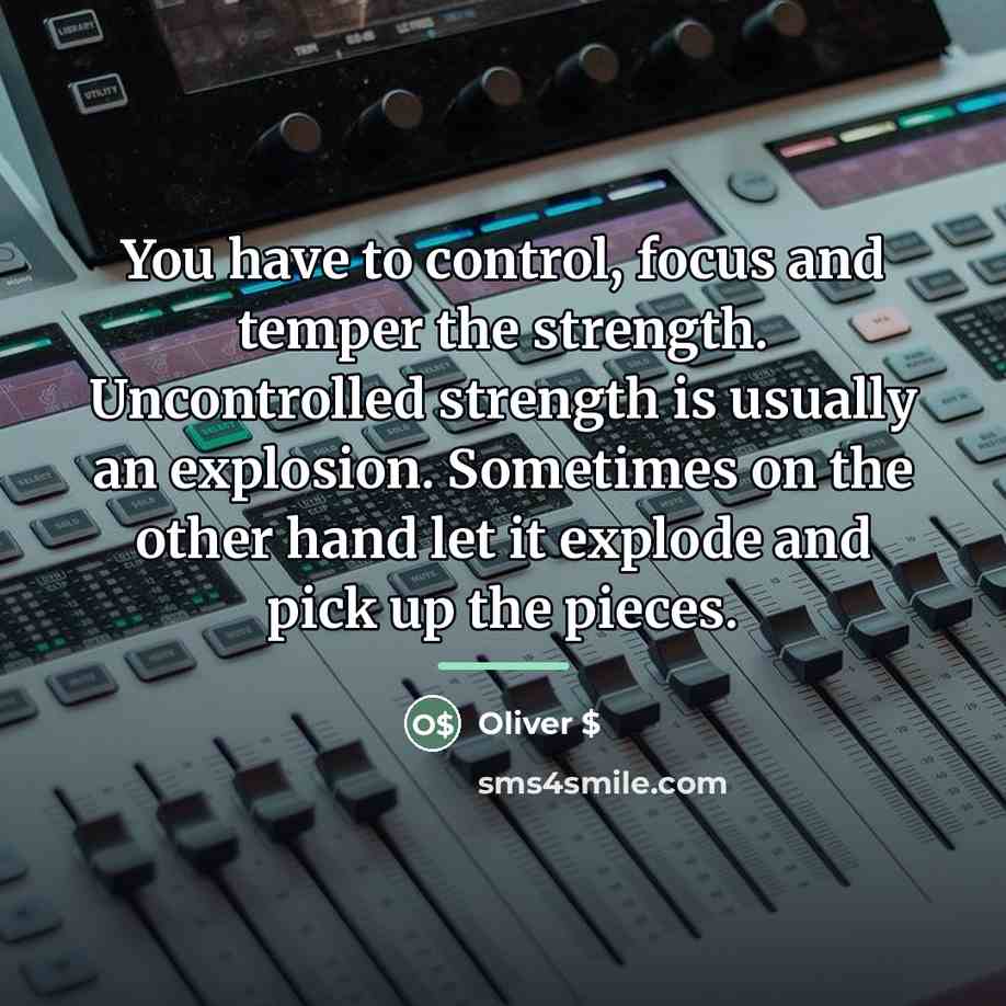 “You have to control, focus and temper the strength. Uncontrolled…” quote by Oliver $