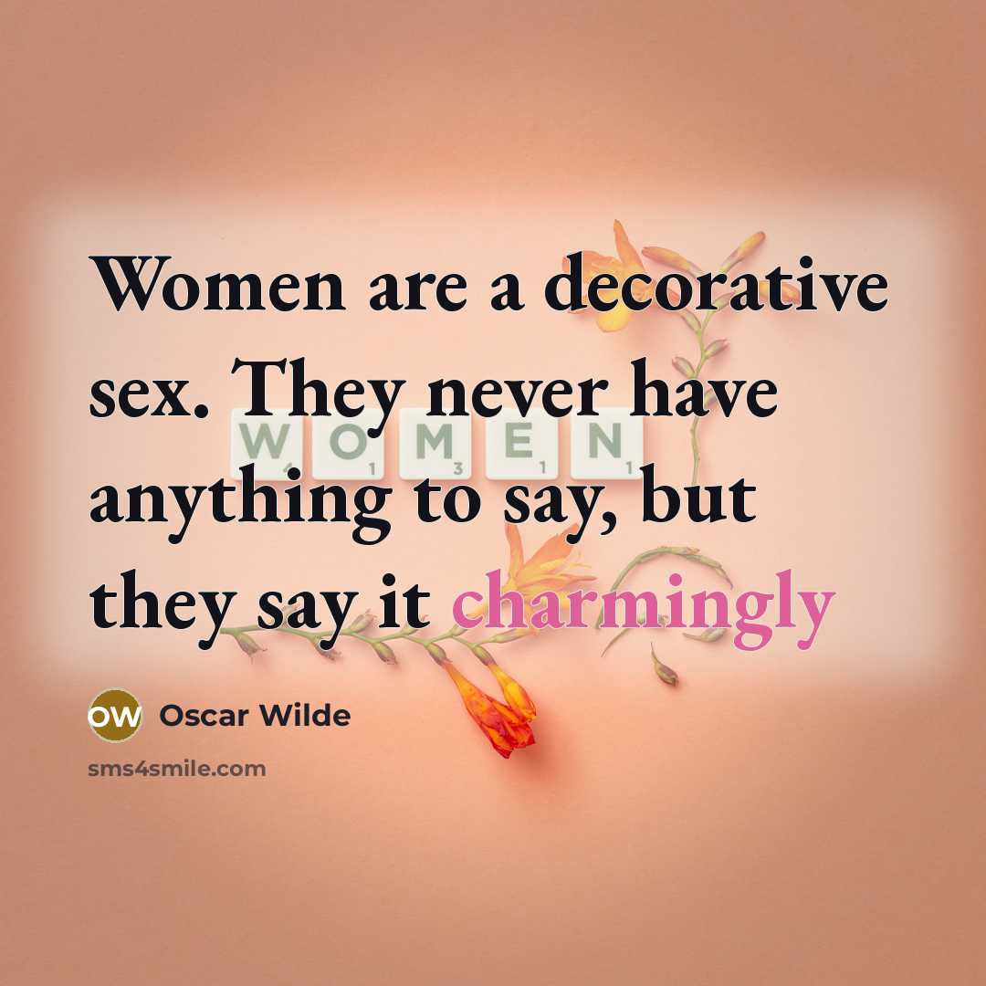 “Women are a decorative sex. They never have anything to say, but they say it charmingly” quote by Oscar Wilde