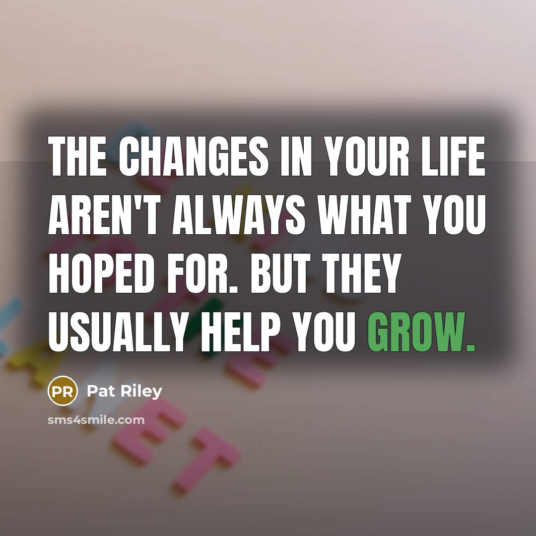 “The changes in your life aren't always what you hoped…” quote by Pat Riley