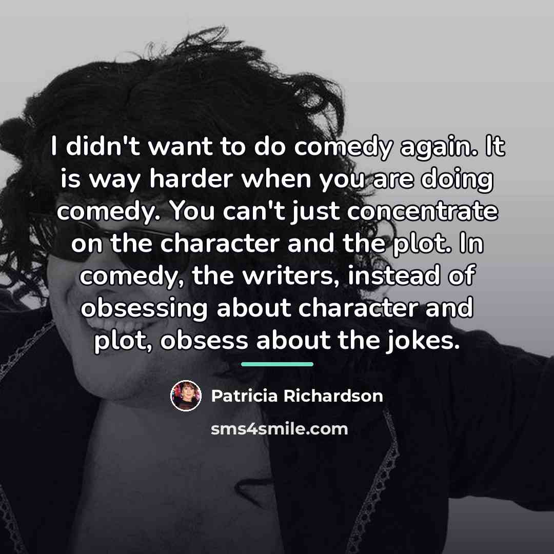 “I didn't want to do comedy again. It is way…” quote by Patricia Richardson