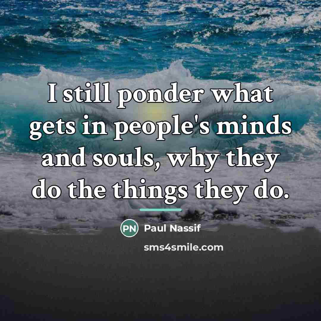 “I still ponder what gets in people's minds and souls,…” quote by Paul Nassif