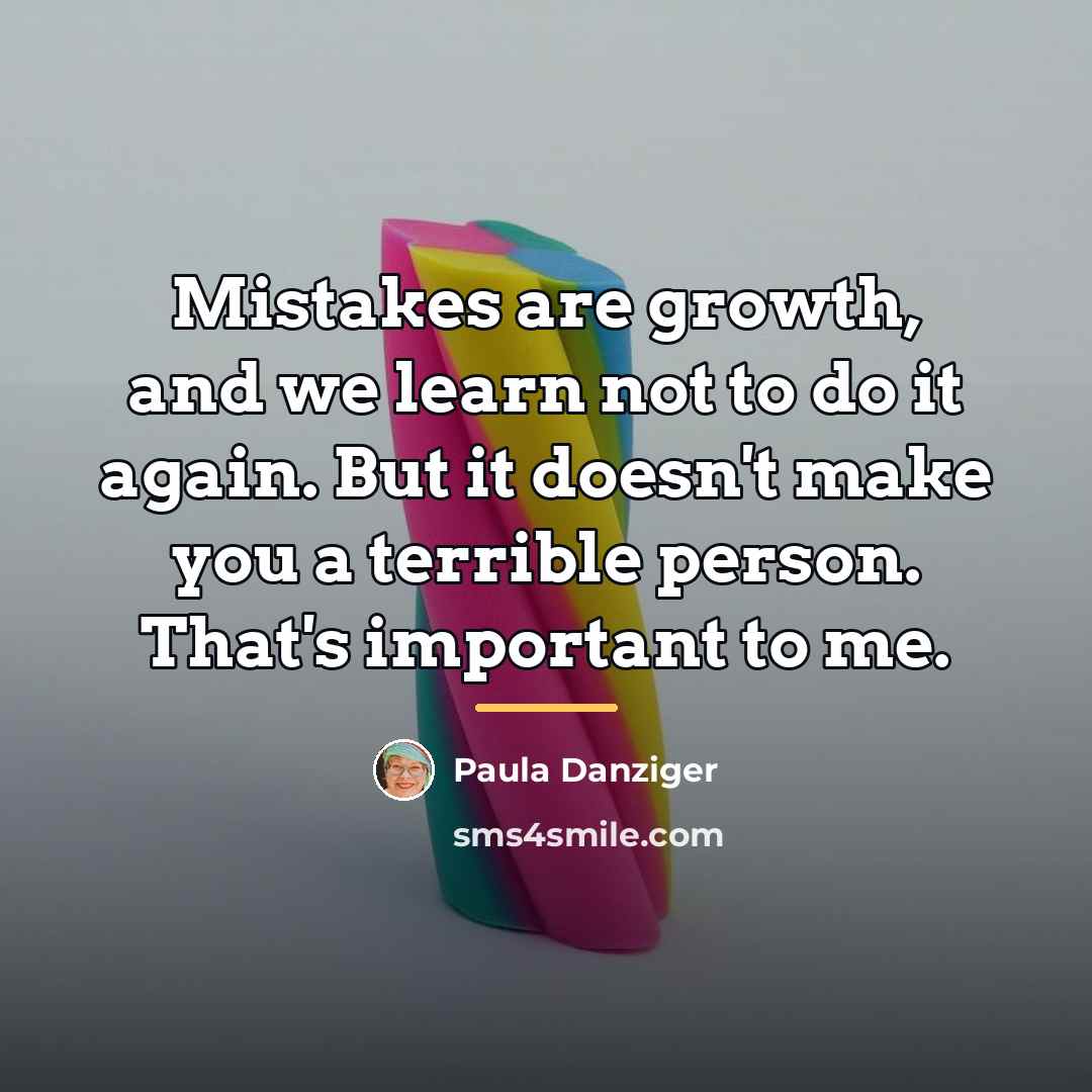 “Mistakes are growth, and we learn not to do it…” quote by Paula Danziger