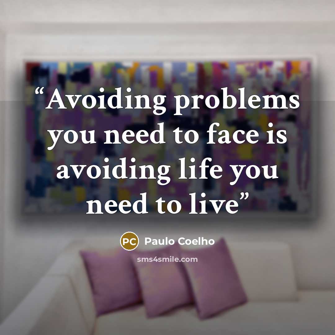 “Avoiding problems you need to face is avoiding life you need to live” quote by Paulo Coelho
