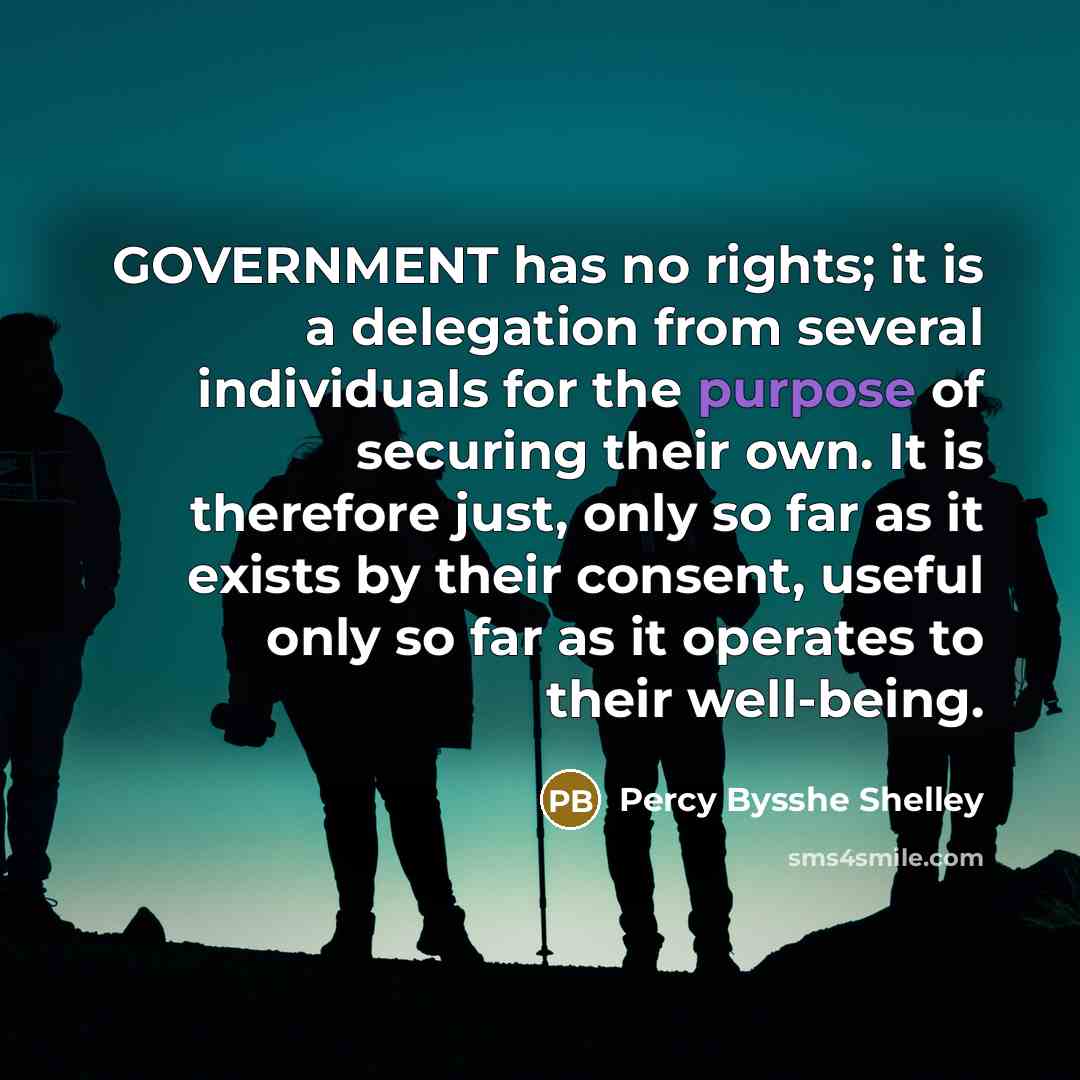 “GOVERNMENT has no rights; it is a delegation from several…” quote by Percy Bysshe Shelley