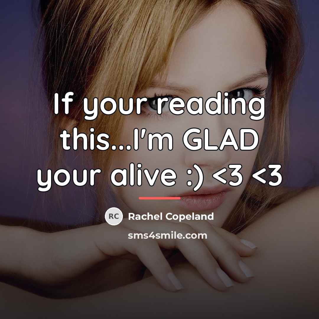 “If your reading this...I'm GLAD your alive :)…” quote by Rachel Copeland