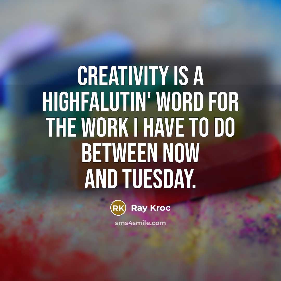 “Creativity is a highfalutin' word for the work I have…” quote by Ray Kroc
