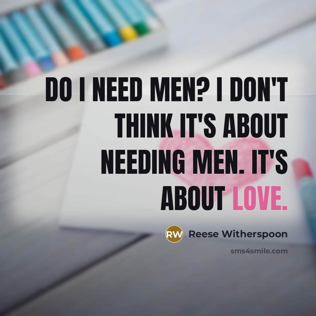 “Do I need men? I don't think it's about needing…” quote by Reese Witherspoon