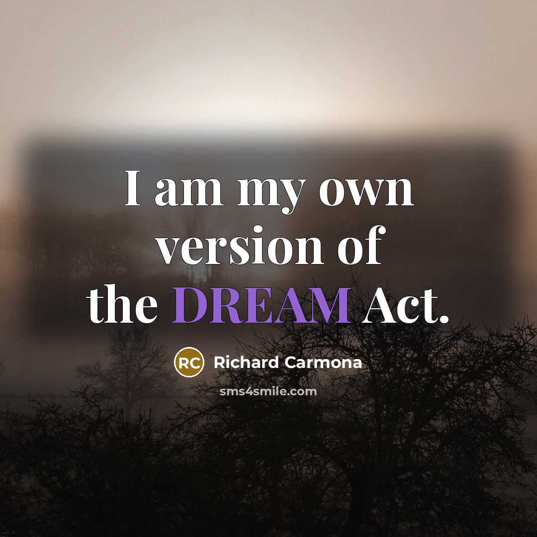 “I am my own version of the DREAM Act.…” quote by Richard Carmona