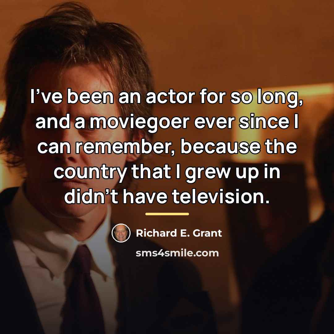 “I've been an actor for so long, and a moviegoer…” quote by Richard E. Grant