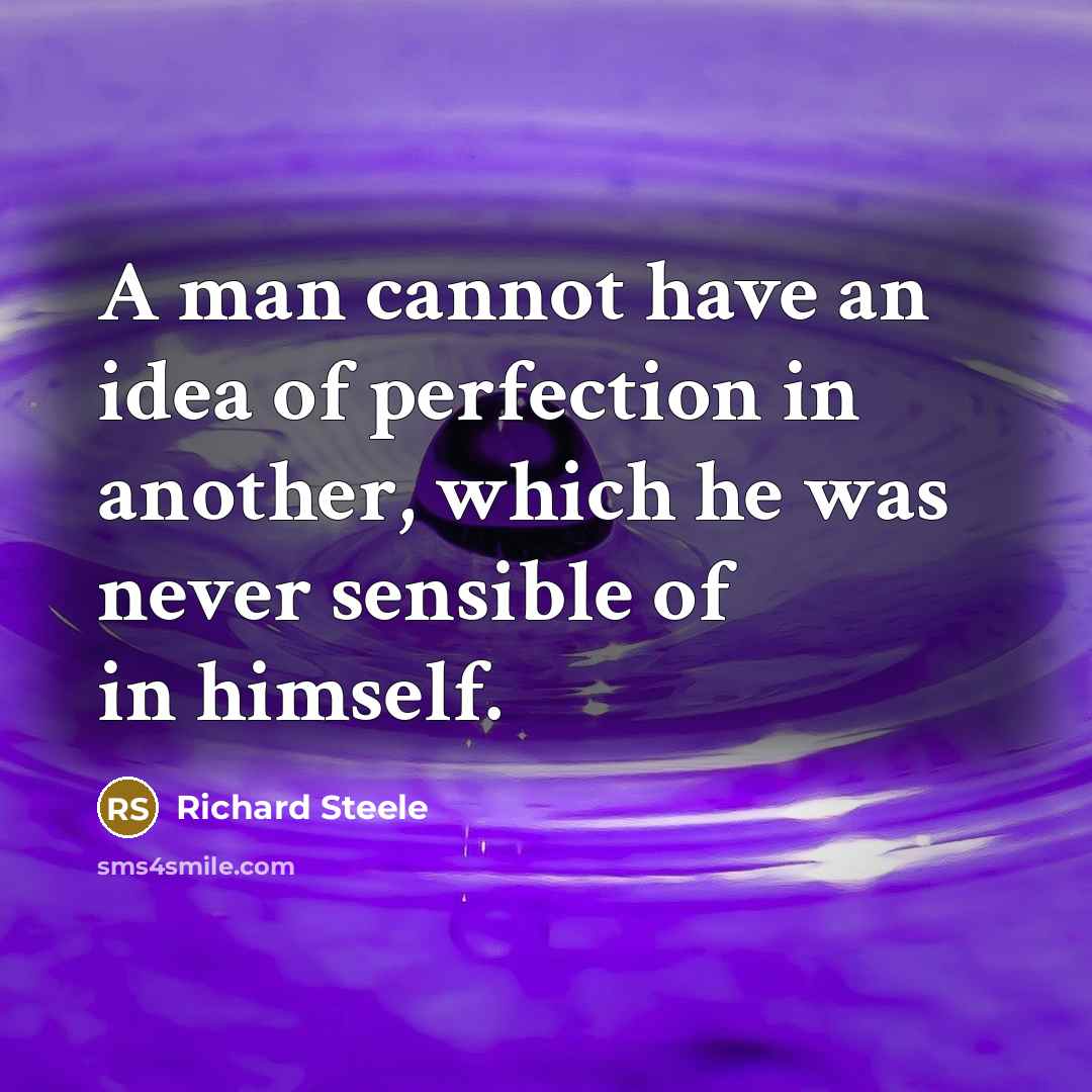 “A man cannot have an idea of perfection in another,…” quote by Richard Steele