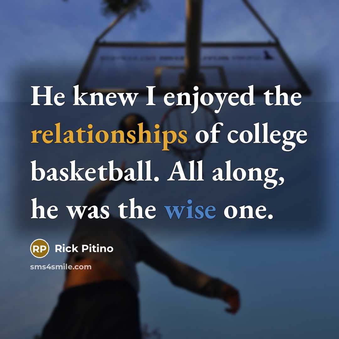 “He knew I enjoyed the relationships of college basketball. All…” quote by Rick Pitino